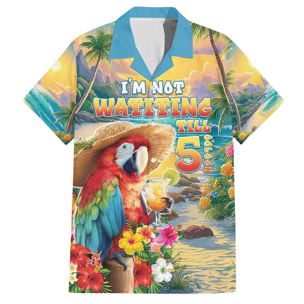 Hawaii Parrot Hawaiian Shirt Im Not Waiting Till 5 Oclock - Polynesian Pride