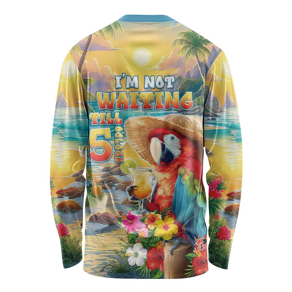 Hawaii Parrot Long Sleeve Shirt Im Not Waiting Till 5 Oclock LT05 - Polynesian Pride